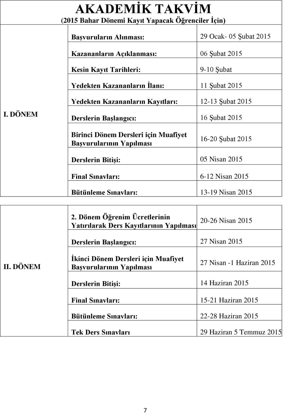 DÖNEM Yedekten Kazananların Kayıtları: 12-13 Şubat 2015 Derslerin Başlangıcı: 16 Şubat 2015 Birinci Dönem Dersleri için Muafiyet Başvurularının Yapılması 16-20 Şubat 2015 Derslerin Bitişi: 05 Nisan