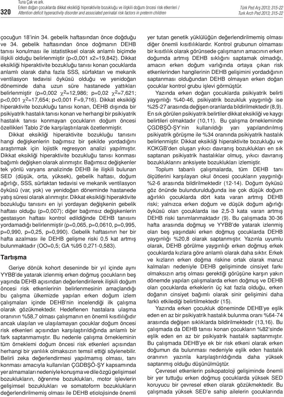 Dikkat eksikliği hiperaktivite bozukluğu tanısı konan çocuklarda anlamlı olarak daha fazla SSS, sürfaktan ve mekanik ventilasyon tedavisi öyküsü olduğu ve yenidoğan döneminde daha uzun süre hastanede