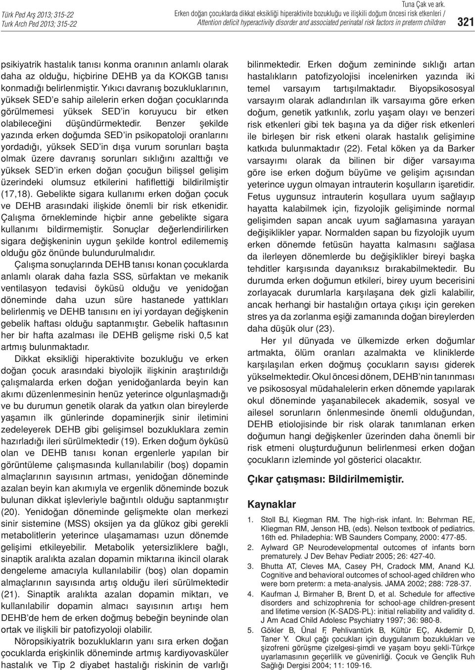 Benzer şekilde yazında erken doğumda SED in psikopatoloji oranlarını yordadığı, yüksek SED in dışa vurum sorunları başta olmak üzere davranış sorunları sıklığını azalttığı ve yüksek SED in erken