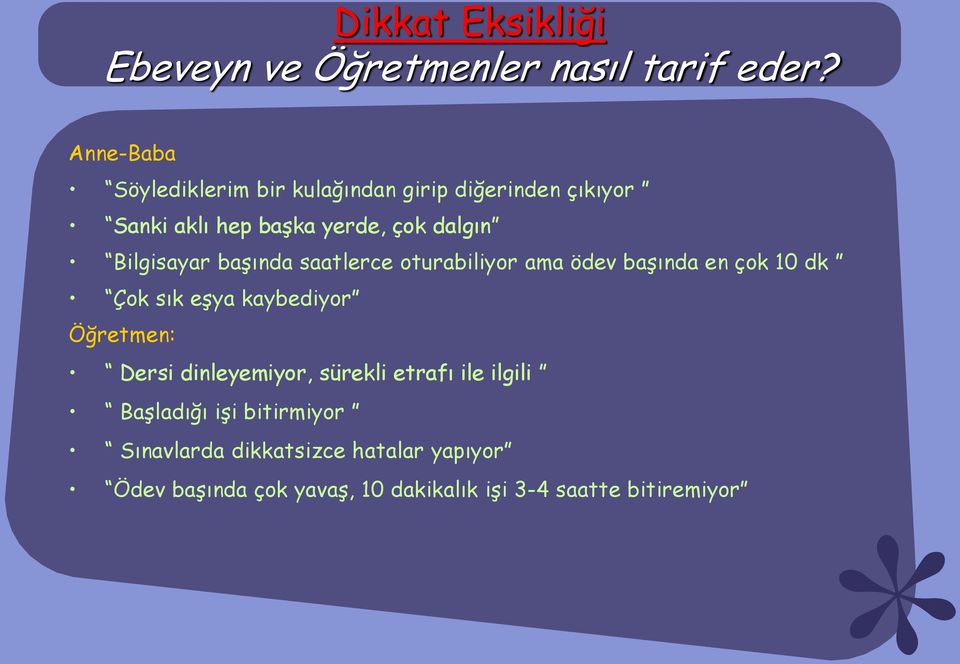 Bilgisayar başında saatlerce oturabiliyor ama ödev başında en çok 10 dk Çok sık eşya kaybediyor Öğretmen: