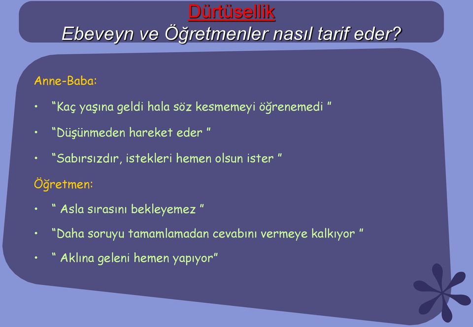 hareket eder Sabırsızdır, istekleri hemen olsun ister Öğretmen: Asla