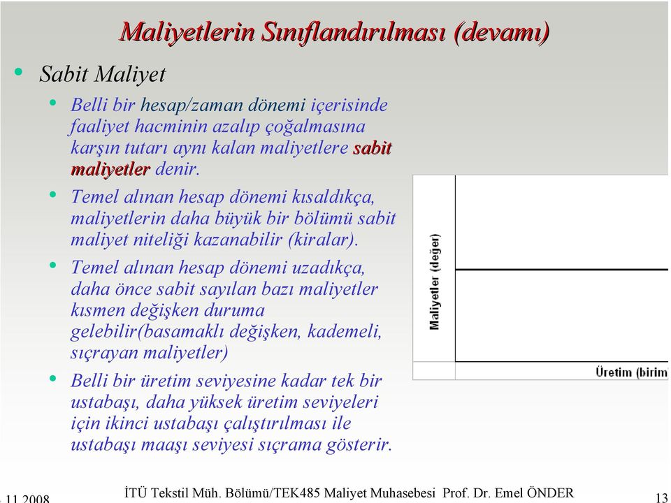 Temel alınan hesap dönemi uzadıkça, daha önce sabit sayılan bazı maliyetler kısmen değişken duruma gelebilir(basamaklı değişken, kademeli, sıçrayan maliyetler) Belli