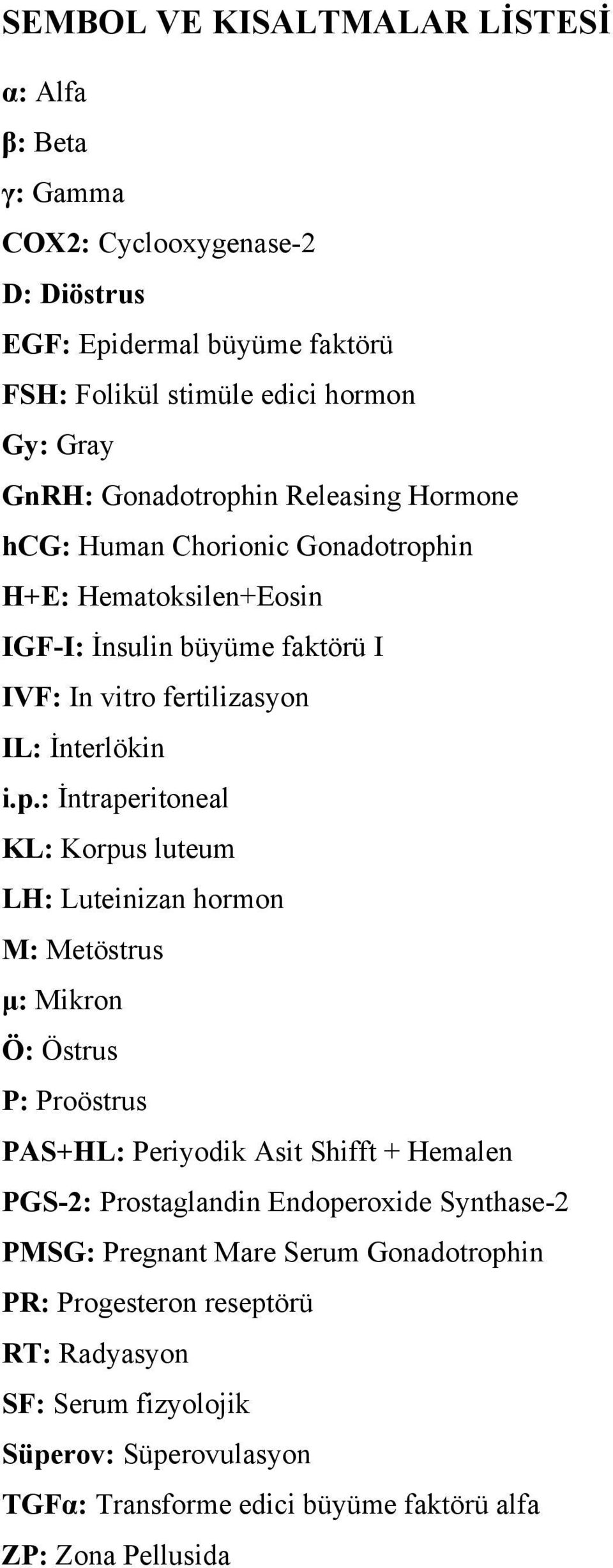in Releasing Hormone hcg: Human Chorionic in H+E: Hematoksilen+Eosin IGF-I: İnsulin büyüme faktörü I IVF: In vitro fertilizasyon IL: İnterlökin i.p.