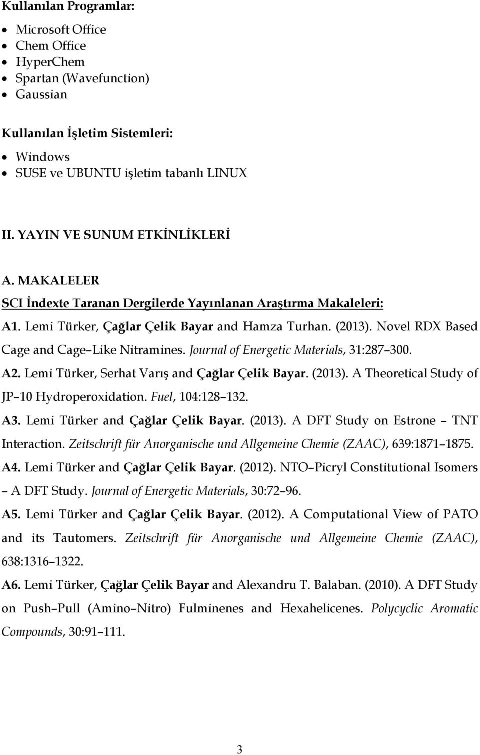 Novel RDX Based Cage and Cage Like Nitramines. Journal of Energetic Materials, 31:287 300. A2. Lemi Türker, Serhat Varış and Çağlar Çelik Bayar. (2013). A Theoretical Study of JP 10 Hydroperoxidation.