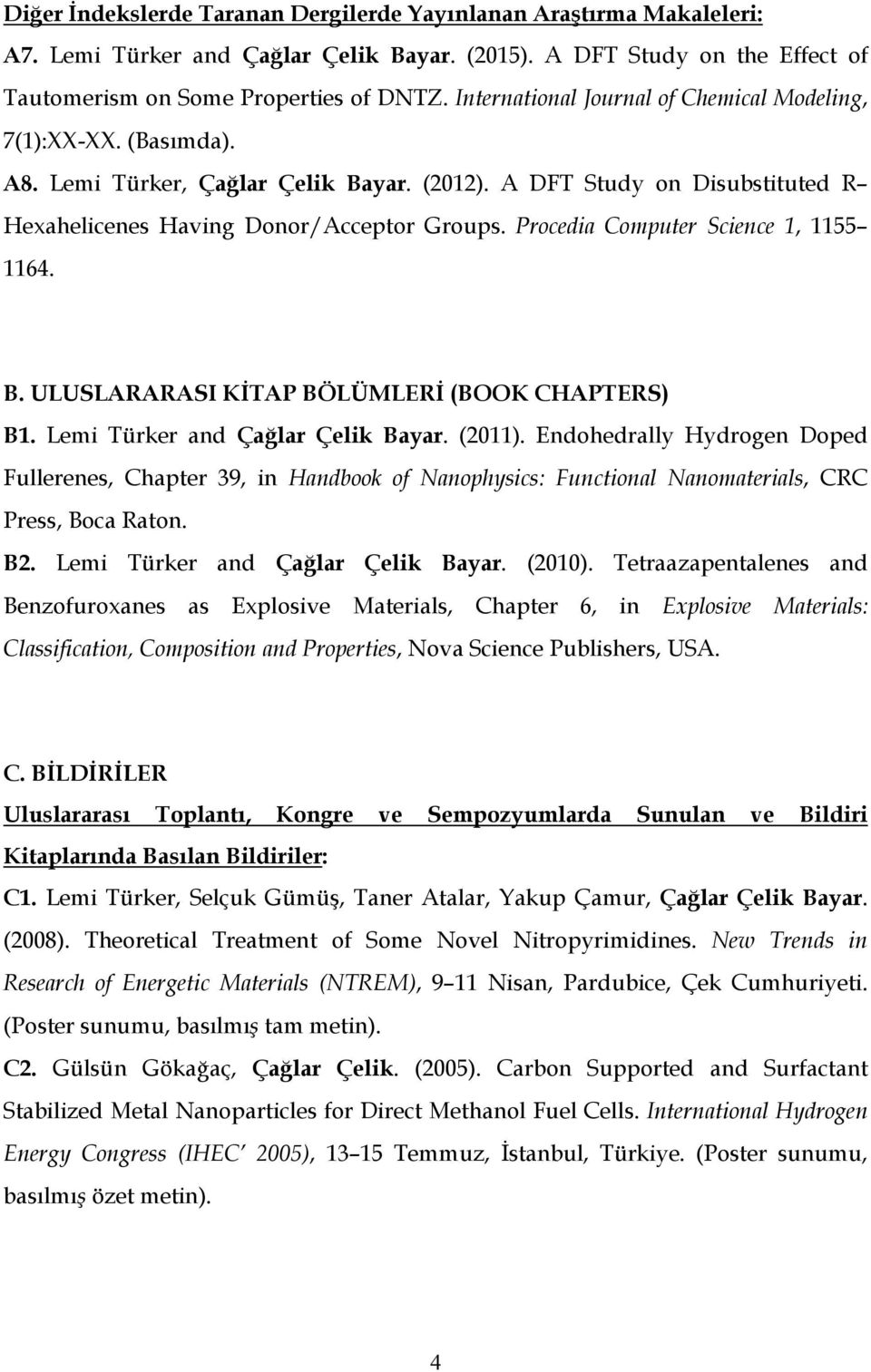 Procedia Computer Science 1, 1155 1164. B. ULUSLARARASI KİTAP BÖLÜMLERİ (BOOK CHAPTERS) B1. Lemi Türker and Çağlar Çelik Bayar. (2011).
