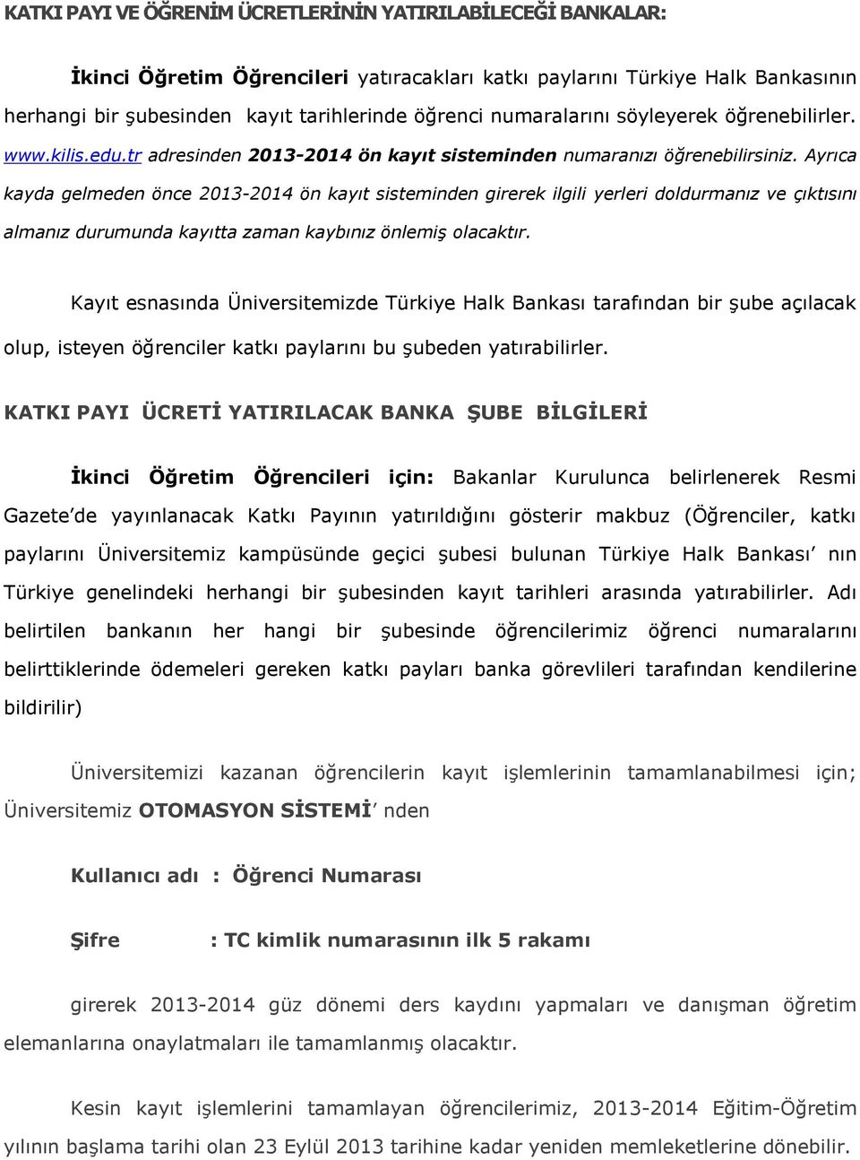 Ayrıca kayda gelmeden önce 2013-2014 ön kayıt sisteminden girerek ilgili yerleri doldurmanız ve çıktısını almanız durumunda kayıtta zaman kaybınız önlemiş olacaktır.