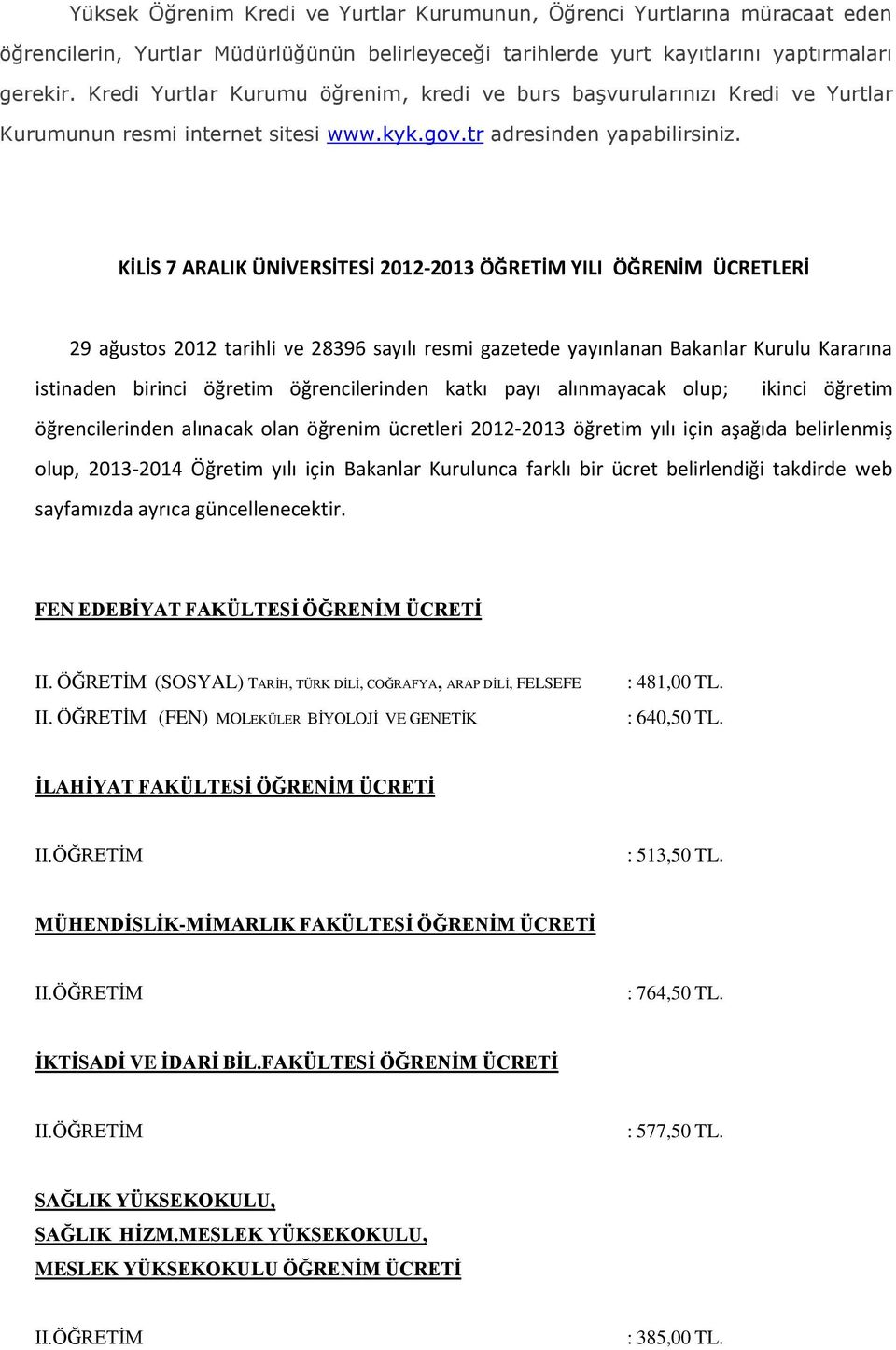 KİLİS 7 ARALIK ÜNİVERSİTESİ 2012-2013 ÖĞRETİM YILI ÖĞRENİM ÜCRETLERİ 29 ağustos 2012 tarihli ve 28396 sayılı resmi gazetede yayınlanan Bakanlar Kurulu Kararına istinaden birinci öğretim