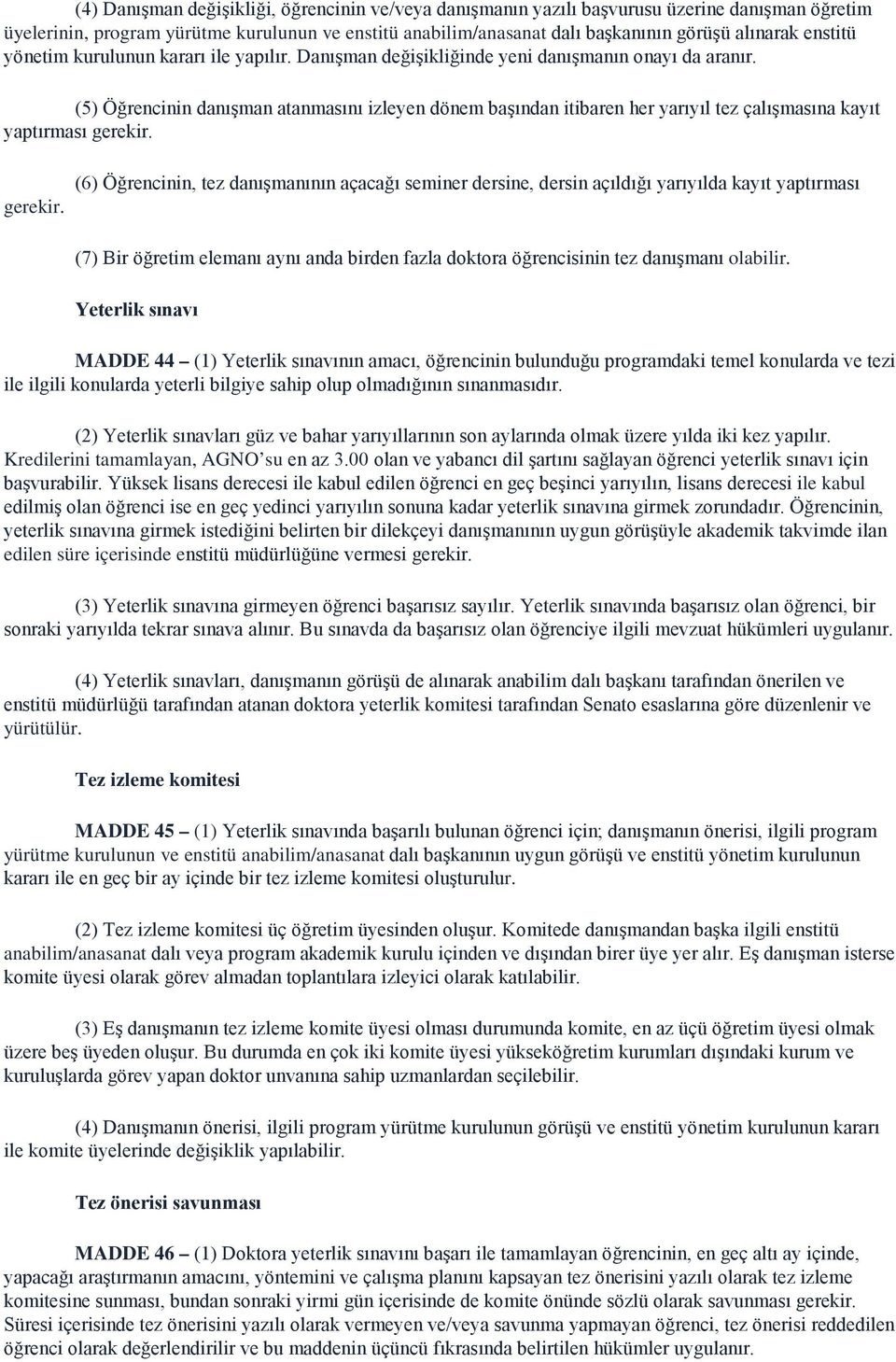 (5) Öğrencinin danışman atanmasını izleyen dönem başından itibaren her yarıyıl tez çalışmasına kayıt yaptırması gerekir.