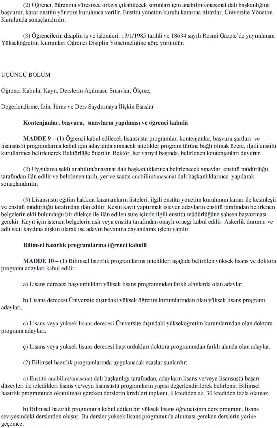 (3) Öğrencilerin disiplin iş ve işlemleri, 13/1/1985 tarihli ve 18634 sayılı Resmî Gazete de yayımlanan Yükseköğretim Kurumları Öğrenci Disiplin Yönetmeliğine göre yürütülür.