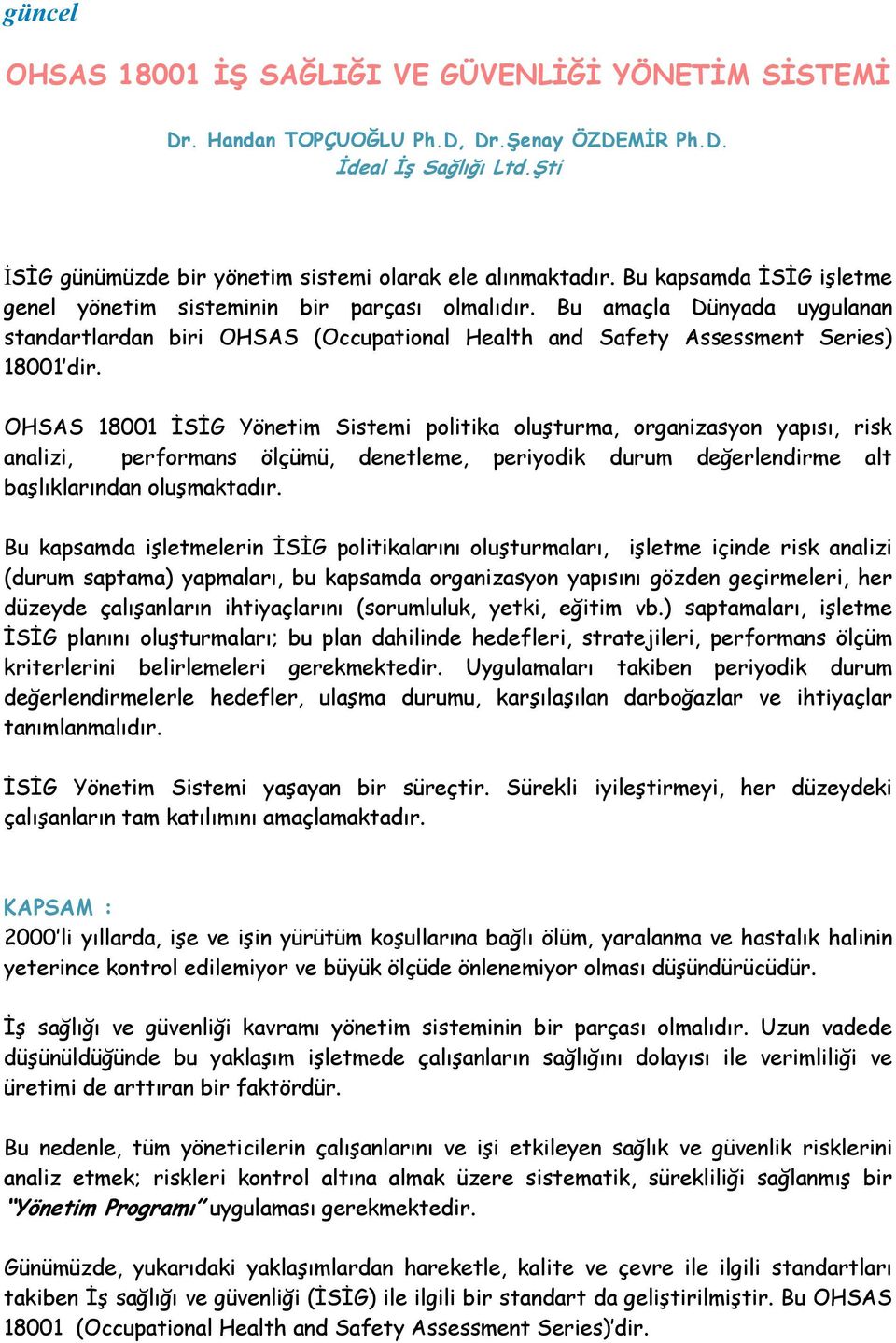 OHSAS 18001 ĐSĐG Yönetim Sistemi politika oluşturma, organizasyon yapısı, risk analizi, performans ölçümü, denetleme, periyodik durum değerlendirme alt başlıklarından oluşmaktadır.