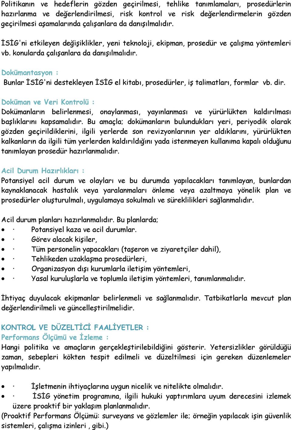 Dokümantasyon : Bunlar ĐSĐG'ni destekleyen ĐSĐG el kitabı, prosedürler, iş talimatları, formlar vb. dir.