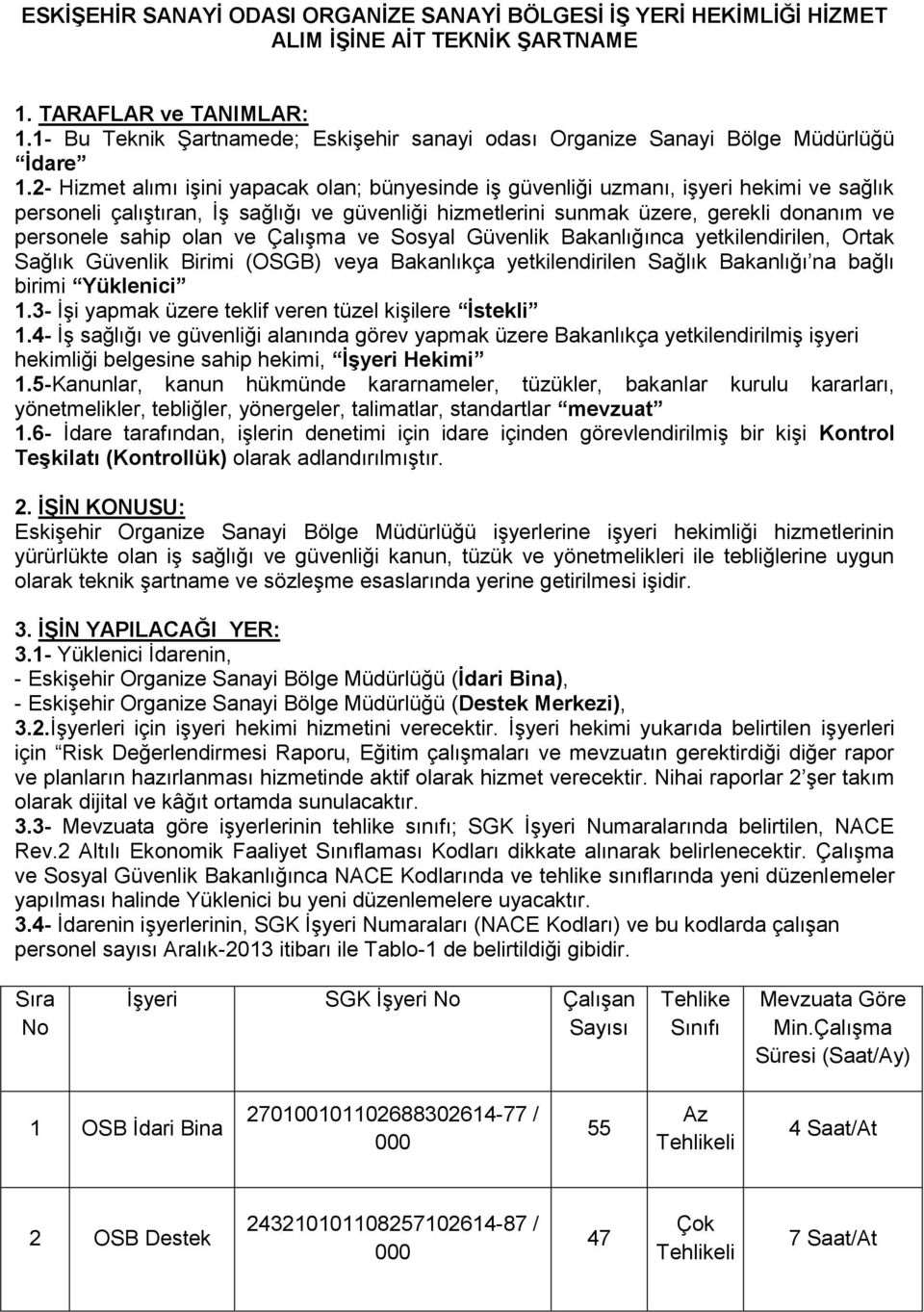 2- Hizmet alımı işini yapacak olan; bünyesinde iş güvenliği uzmanı, işyeri hekimi ve sağlık personeli çalıştıran, İş sağlığı ve güvenliği hizmetlerini sunmak üzere, gerekli donanım ve personele sahip