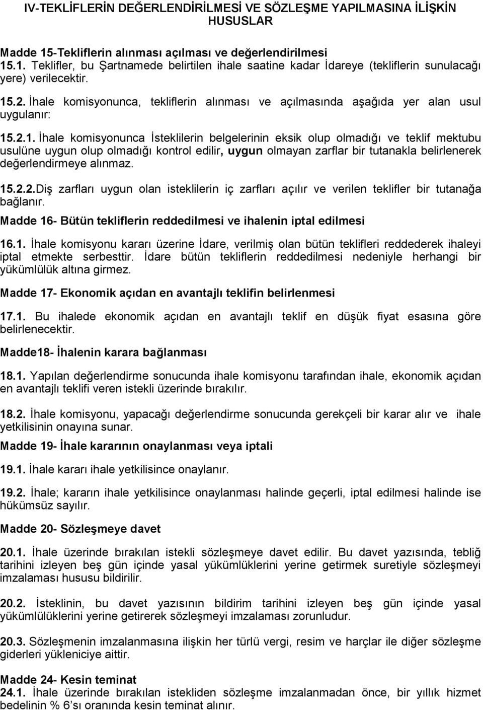 olup olmadığı kontrol edilir, uygun olmayan zarflar bir tutanakla belirlenerek değerlendirmeye alınmaz. 15.2.