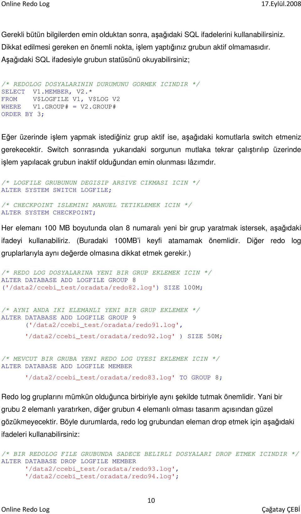 GROUP# ORDER BY 3; Eğer üzerinde işlem yapmak istediğiniz grup aktif ise, aşağıdaki komutlarla switch etmeniz gerekecektir.