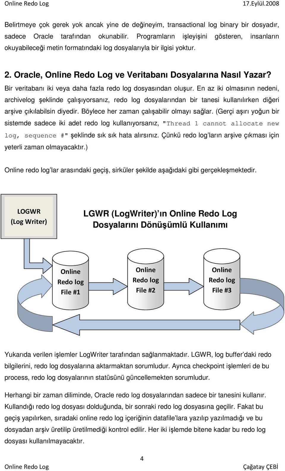 Bir veritabanı iki veya daha fazla redo log dosyasından oluşur.