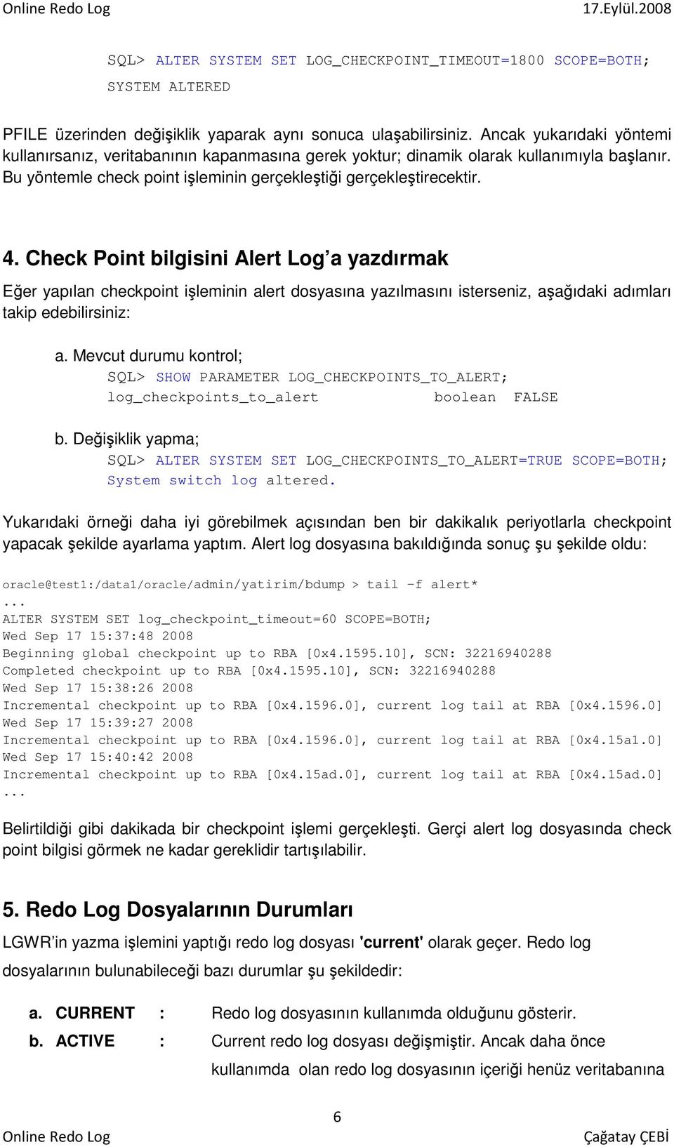 Check Point bilgisini Alert Log a yazdırmak Eğer yapılan checkpoint işleminin alert dosyasına yazılmasını isterseniz, aşağıdaki adımları takip edebilirsiniz: a.