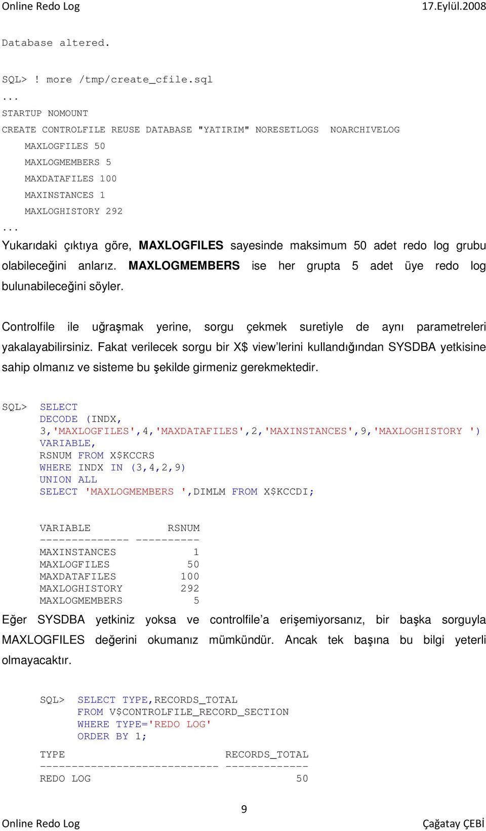 MAXLOGFILES sayesinde maksimum 50 adet redo log grubu olabileceğini anlarız. MAXLOGMEMBERS ise her grupta 5 adet üye redo log bulunabileceğini söyler.