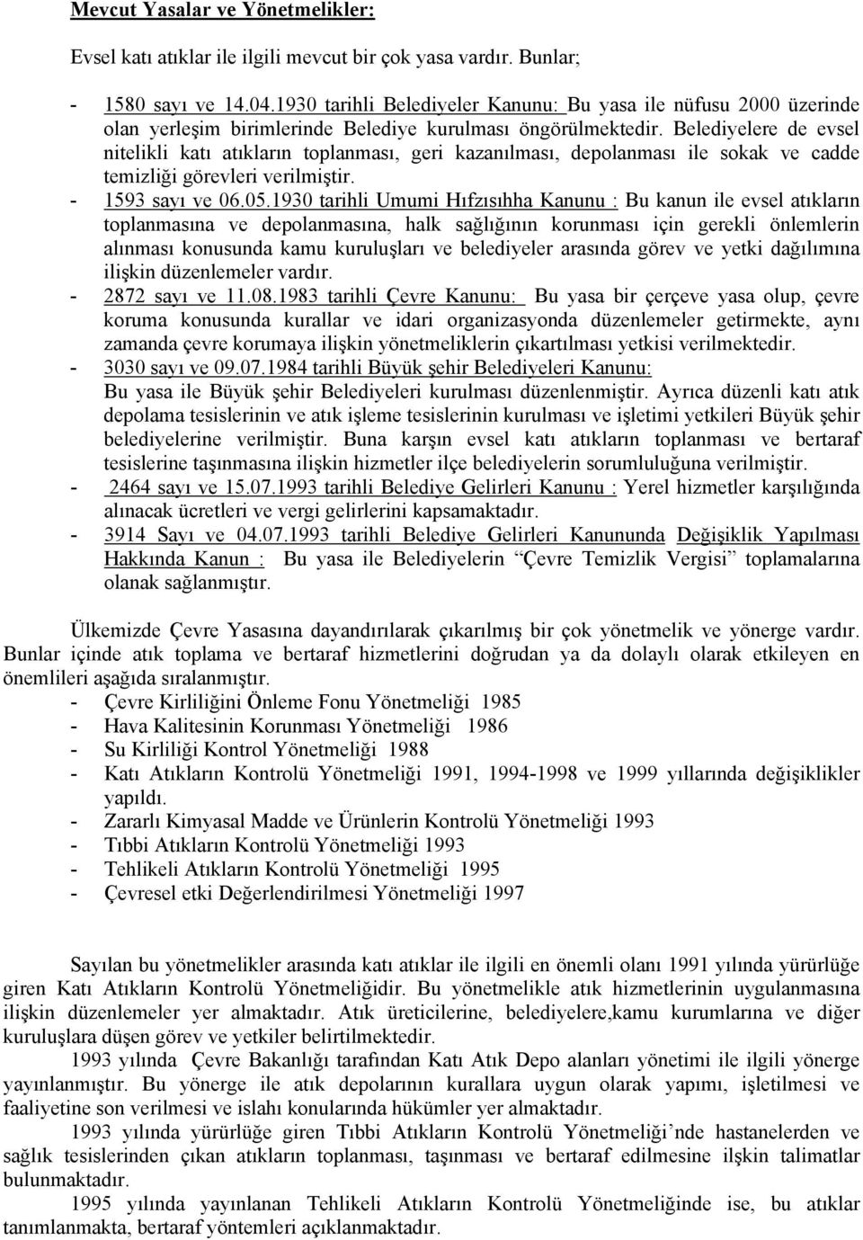 Belediyelere de evsel nitelikli katı atıkların toplanması, geri kazanılması, depolanması ile sokak ve cadde temizliği görevleri verilmiştir. - 1593 sayı ve 06.05.