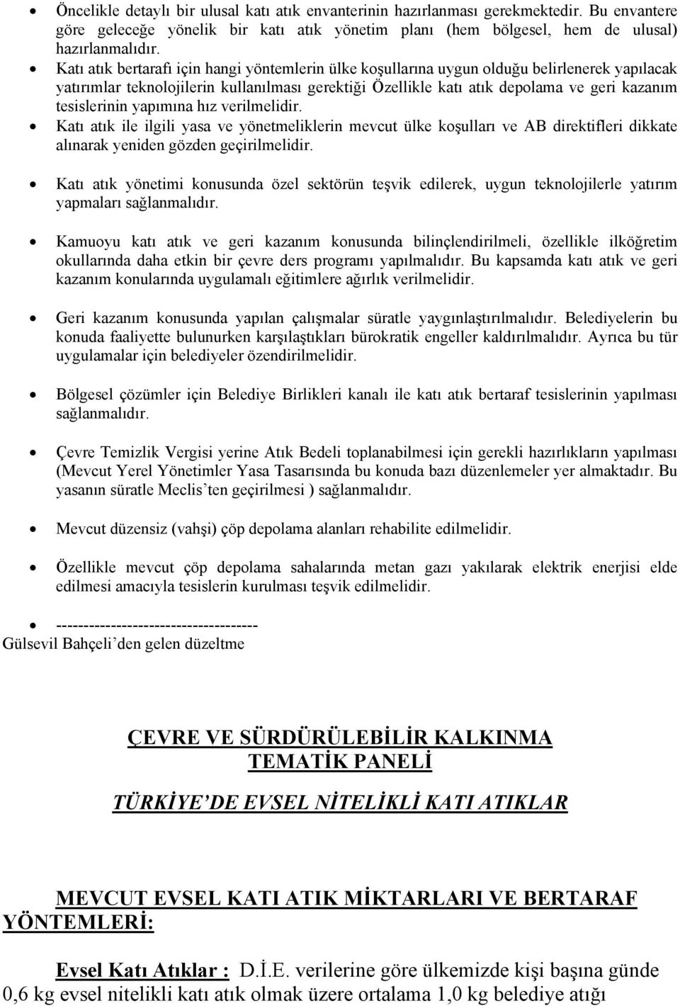 tesislerinin yapımına hız verilmelidir. Katı atık ile ilgili yasa ve yönetmeliklerin mevcut ülke koşulları ve AB direktifleri dikkate alınarak yeniden gözden geçirilmelidir.