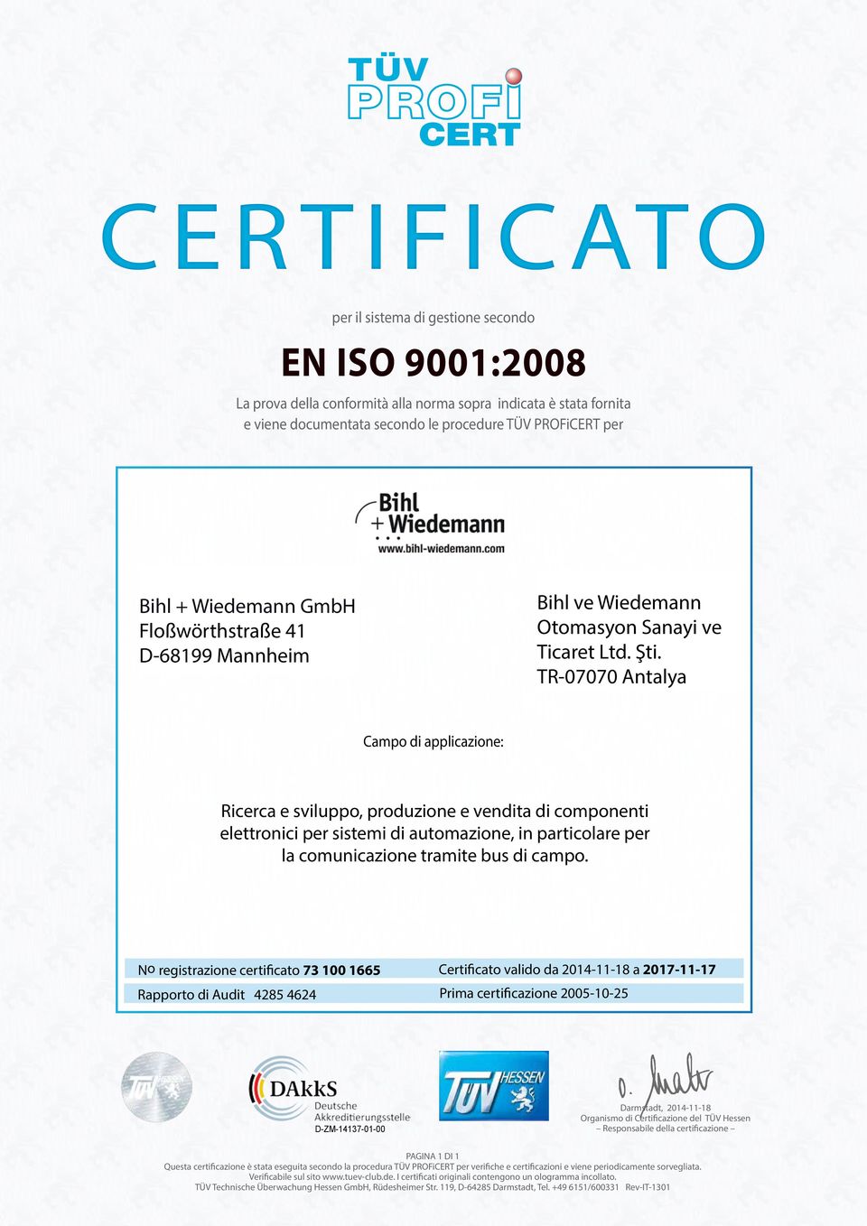 No registrazione certificato 73 100 1665 Certificato valido da 2014-11-18 a 2017-11-17 Rapporto di Audit 4285 4624 Prima certificazione 2005-10-25 Organismo di Certificazione del TÜV Hessen