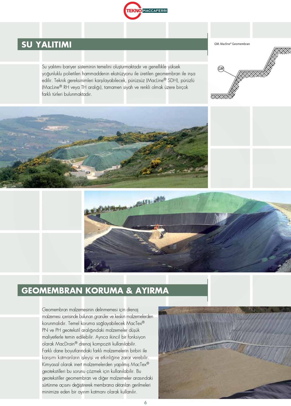 GEOMEMBRAN KORUMA & AYIRMA Geomembran malzemesinin delinmemesi için drenaj malzemesi içerisinde bulunan granüler ve keskin malzemelerden korunmalıdır.