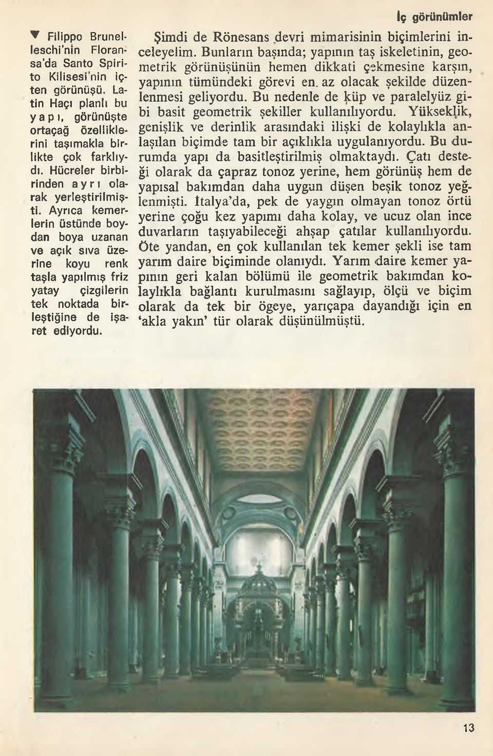 Ayrıca kemerlerin üstünde boydan boya uzanan ve açık sıva üzerine koyu renk taşla yapılmış friz yatay çizgilerin tek noktada birleştiğine de işaret ediyordu.