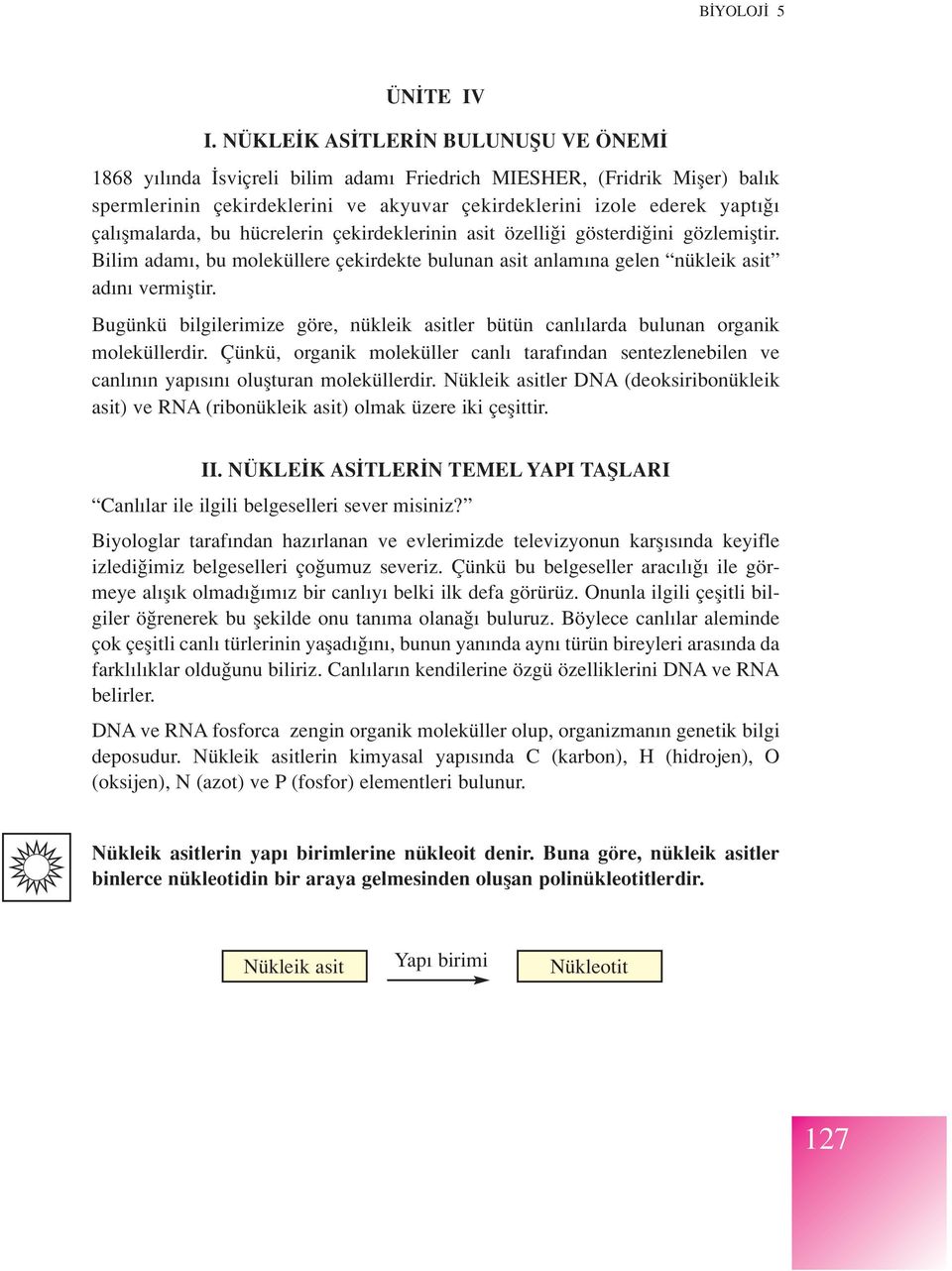 bu hücrelerin çekirdeklerinin asit özelli i gösterdi ini gözlemifltir. Bilim adam, bu moleküllere çekirdekte bulunan asit anlam na gelen nükleik asit ad n vermifltir.