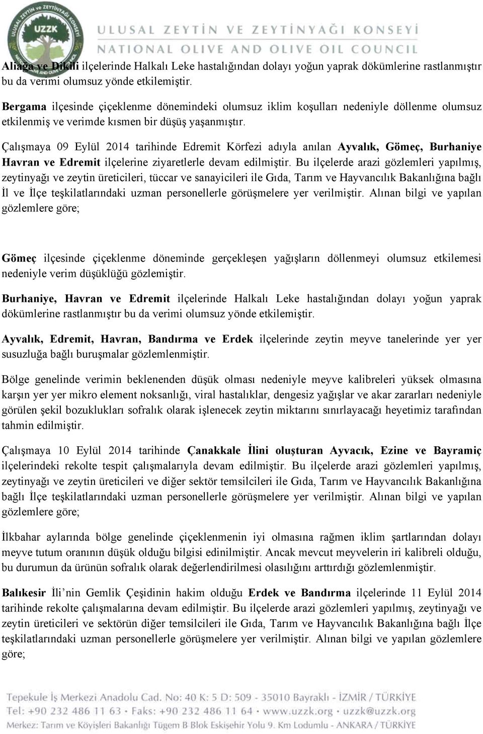 Çalışmaya 09 Eylül 2014 tarihinde Edremit Körfezi adıyla anılan Ayvalık, Gömeç, Burhaniye Havran ve Edremit ilçelerine ziyaretlerle devam edilmiştir.