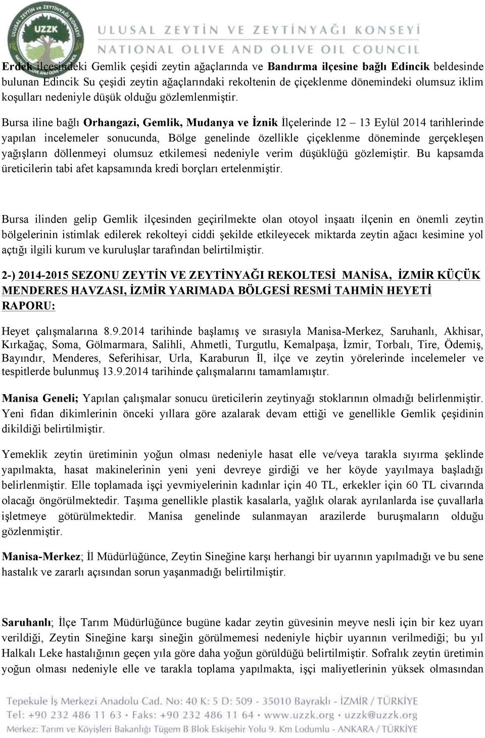 Bursa iline bağlı Orhangazi, Gemlik, Mudanya ve İznik İlçelerinde 12 13 Eylül 2014 tarihlerinde yapılan incelemeler sonucunda, Bölge genelinde özellikle çiçeklenme döneminde gerçekleşen yağışların