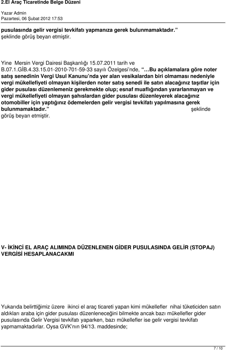 01-2010-701-59-33 sayılı Özelgesi nde, Bu açıklamalara göre noter satış senedinin Vergi Usul Kanunu nda yer alan vesikalardan biri olmaması nedeniyle vergi mükellefiyeti olmayan kişilerden noter