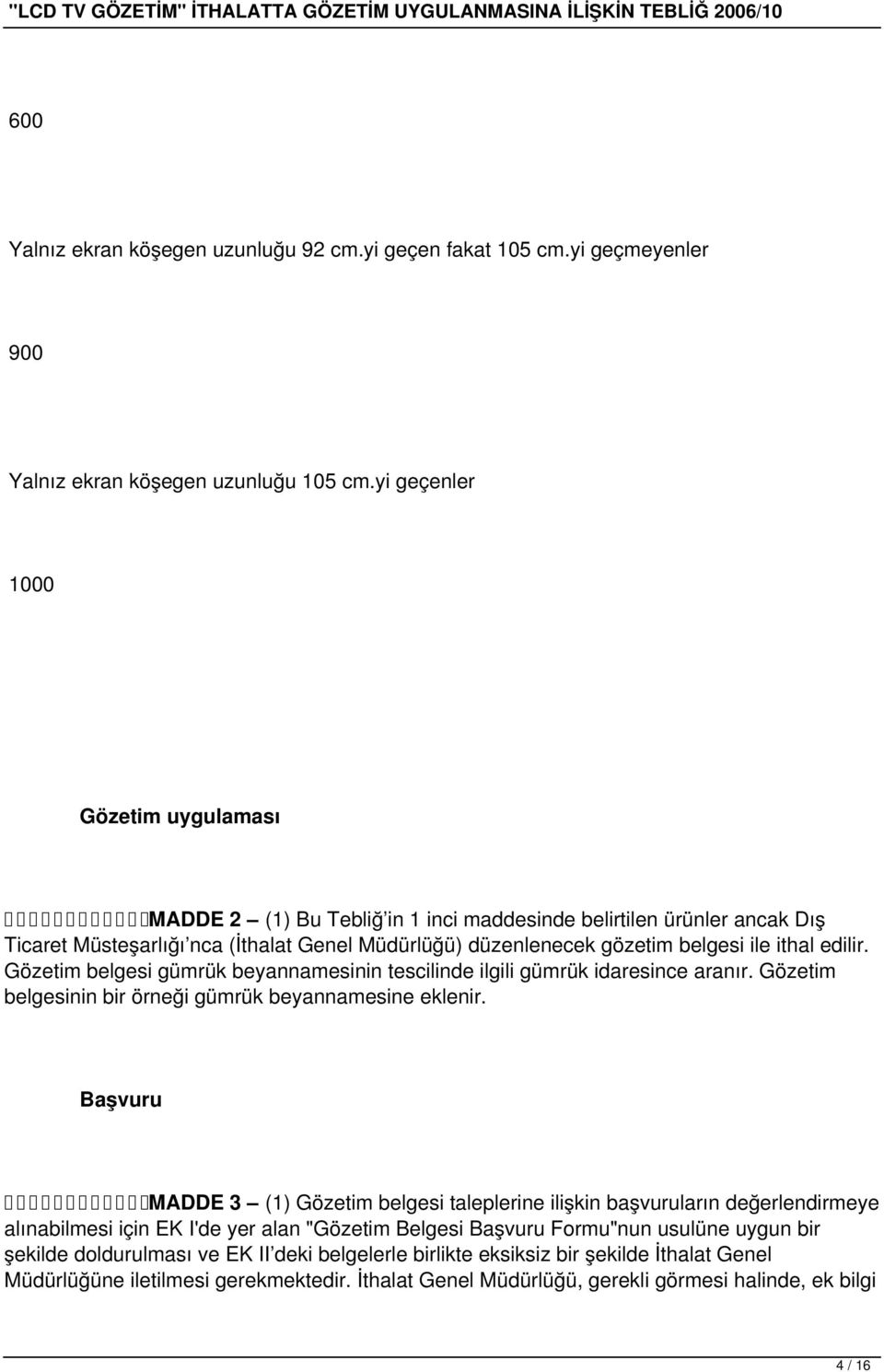 edilir. Gözetim belgesi gümrük beyannamesinin tescilinde ilgili gümrük idaresince aranır. Gözetim belgesinin bir örneği gümrük beyannamesine eklenir.