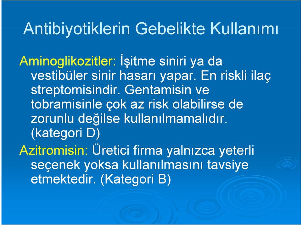 Gentamisin ve tobramisinle çok az risk olabilirse de zorunlu değilse kullanılmamalıdır.