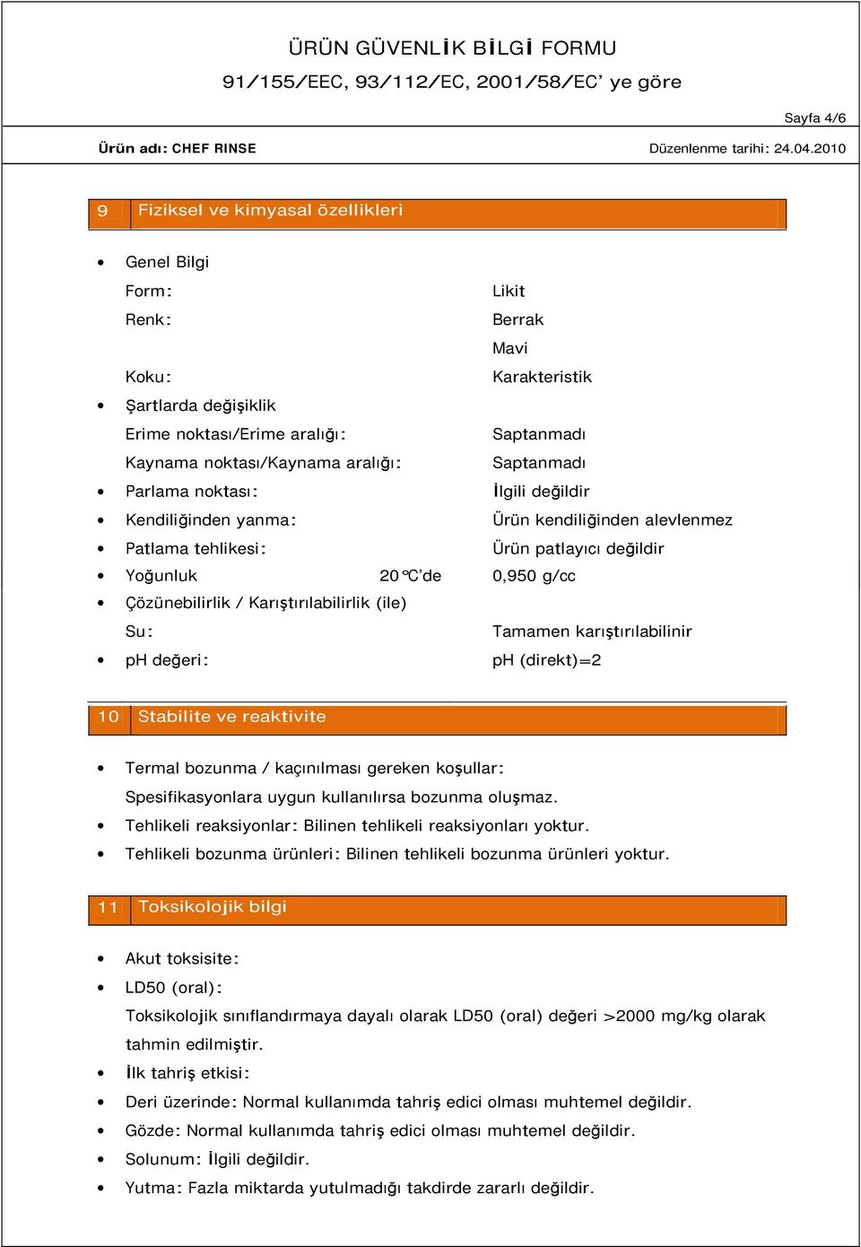 Karıştırılabilirlik (ile) Su: Tamamen karıştırılabilinir ph değeri: ph (direkt)=2 10 Stabilite ve reaktivite Termal bozunma / kaçınılması gereken koşullar: Spesifikasyonlara uygun kullanılırsa