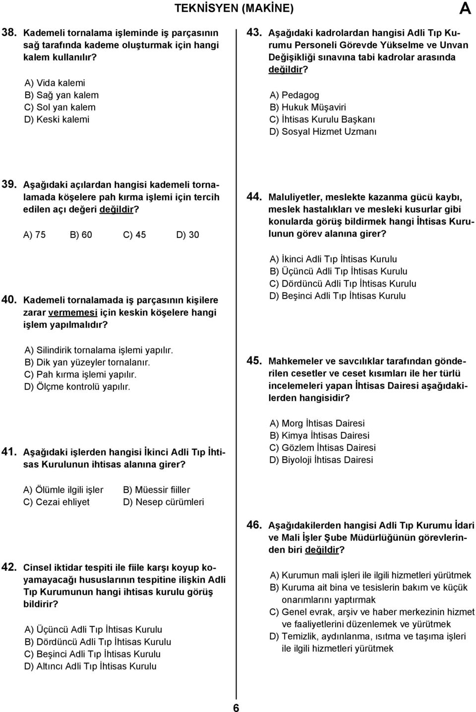 A) Pedagog B) Hukuk Müşaviri C) İhtisas Kurulu Başkanı D) Sosyal Hizmet Uzmanı 39. Aşağıdaki açılardan hangisi kademeli tornalamada köşelere pah kırma işlemi için tercih edilen açı değeri değildir?