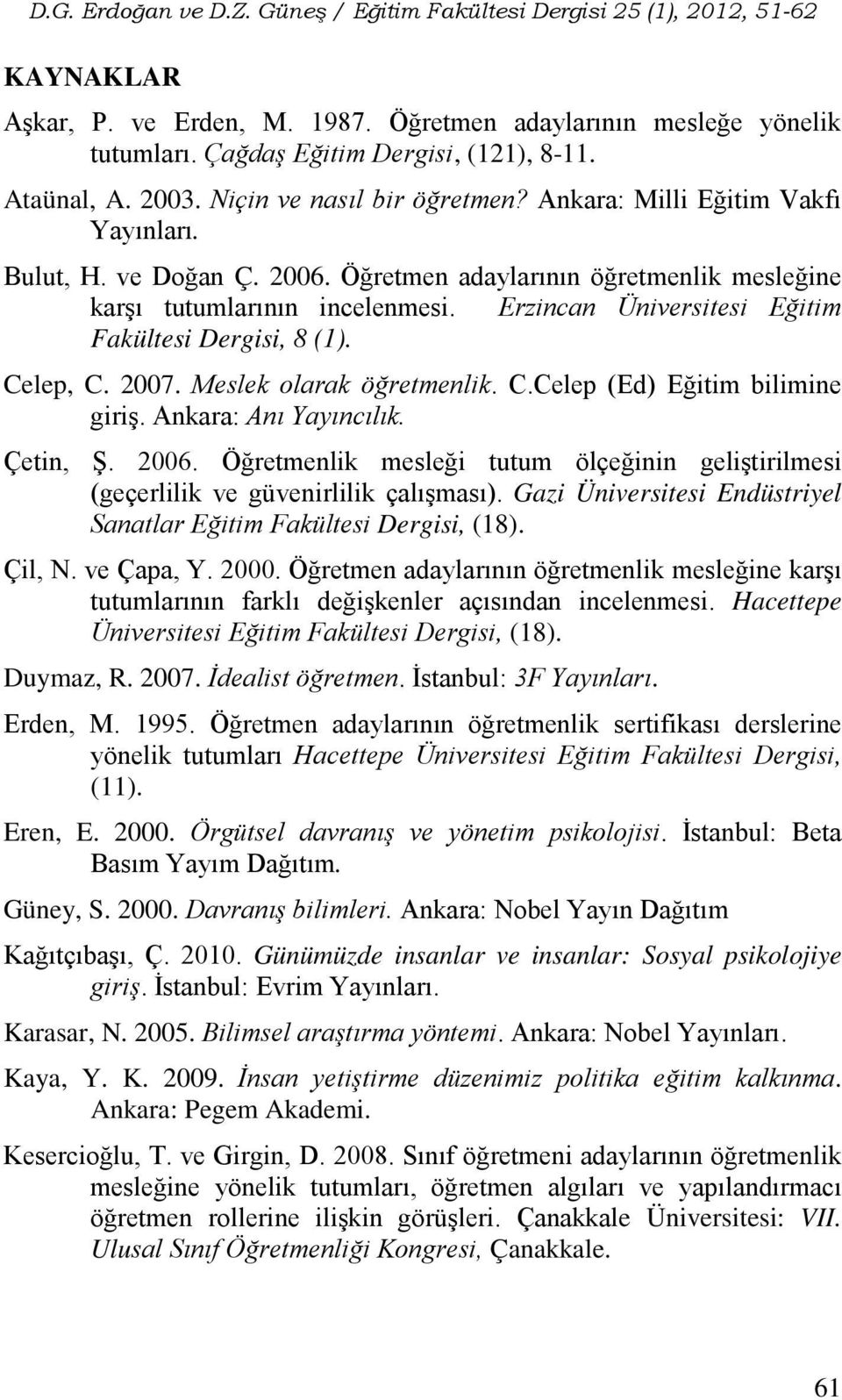 Celep, C. 2007. Meslek olarak öğretmenlik. C.Celep (Ed) Eğitim bilimine giriş. Ankara: Anı Yayıncılık. Çetin, Ş. 2006.