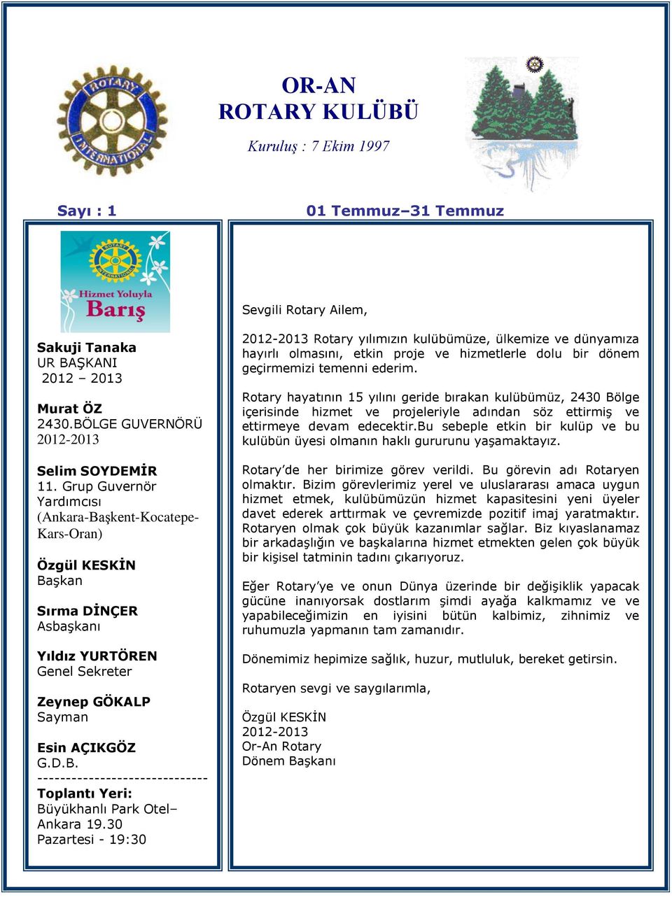 30 Pazartesi - 19:30 2012-2013 Rotary yılımızın kulübümüze, ülkemize ve dünyamıza hayırlı olmasını, etkin proje ve hizmetlerle dolu bir dönem geçirmemizi temenni ederim.