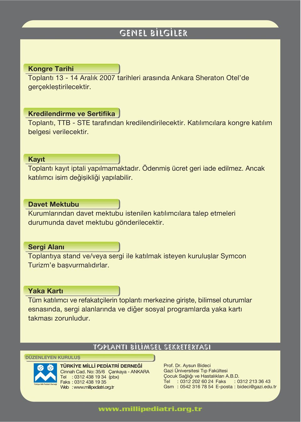 Ödenmiþ ücret geri iade edilmez. Ancak katýlýmcý isim deðiþikliði yapýlabilir. Davet Mektubu Kurumlarýndan davet mektubu istenilen katýlýmcýlara talep etmeleri durumunda davet mektubu gönderilecektir.