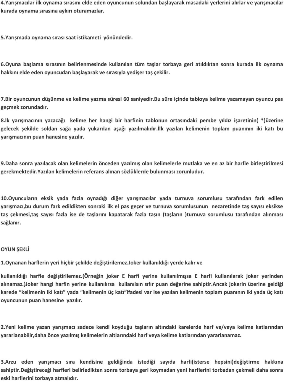 Oyuna başlama sırasının belirlenmesinde kullanılan tüm taşlar torbaya geri atıldıktan sonra kurada ilk oynama hakkını elde eden oyuncudan başlayarak ve sırasıyla yedişer taş çekilir. 7.