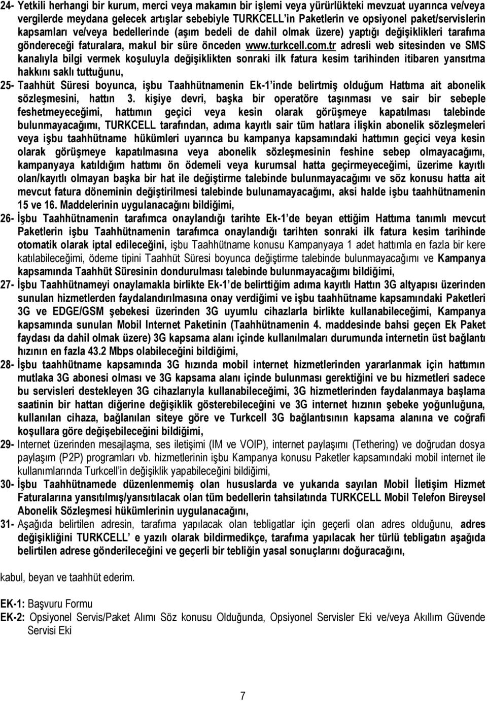 tr adresli web sitesinden ve SMS kanalıyla bilgi vermek koşuluyla değişiklikten sonraki ilk fatura kesim tarihinden itibaren yansıtma hakkını saklı tuttuğunu, 25- Taahhüt Süresi boyunca, işbu