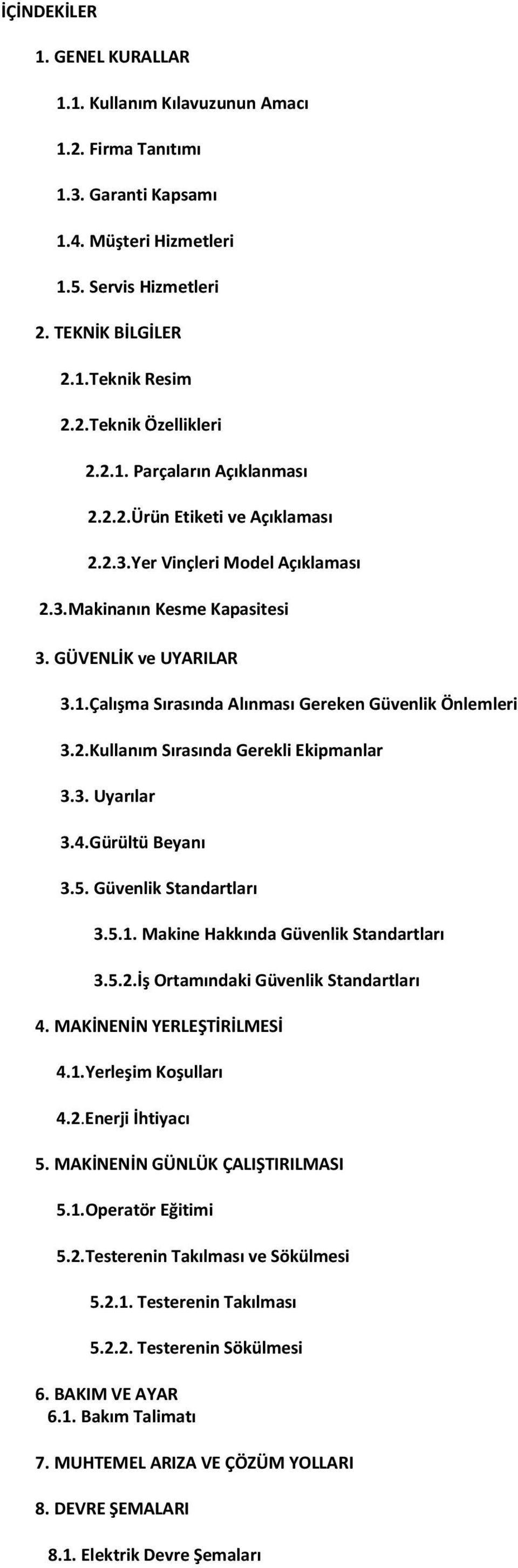 2.Kullanım Sırasında Gerekli Ekipmanlar 3.3. Uyarılar 3.4.Gürültü Beyanı 3.5. Güvenlik Standartları 3.5.1. Makine Hakkında Güvenlik Standartları 3.5.2.İş Ortamındaki Güvenlik Standartları 4.