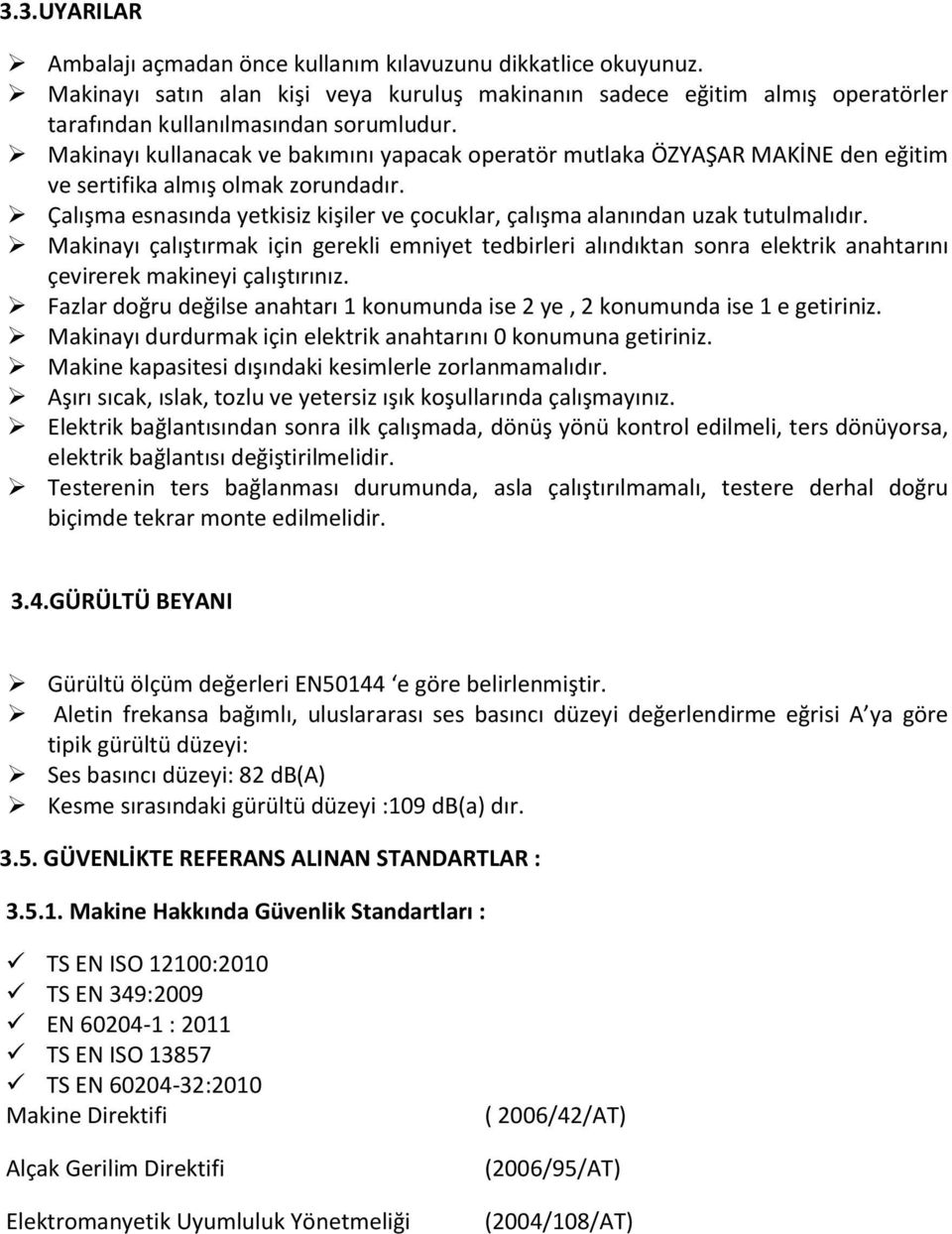 Çalışma esnasında yetkisiz kişiler ve çocuklar, çalışma alanından uzak tutulmalıdır.