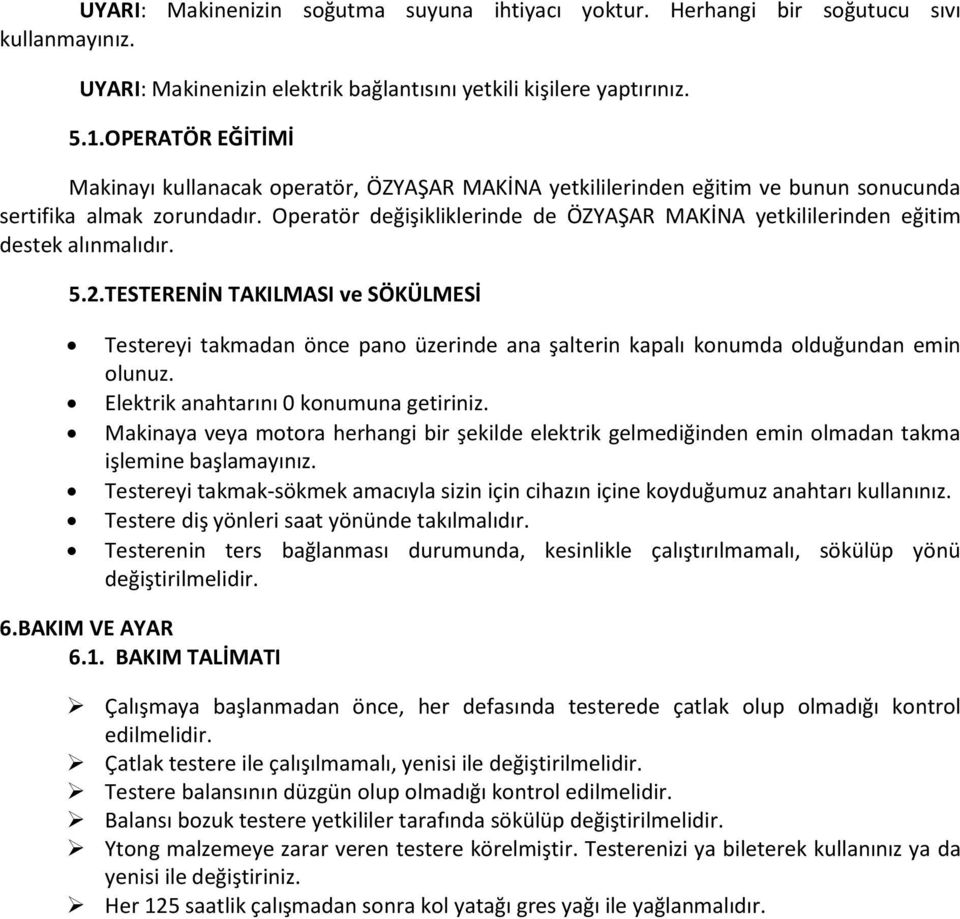 Operatör değişikliklerinde de ÖZYAŞAR MAKİNA yetkililerinden eğitim destek alınmalıdır. 5.2.