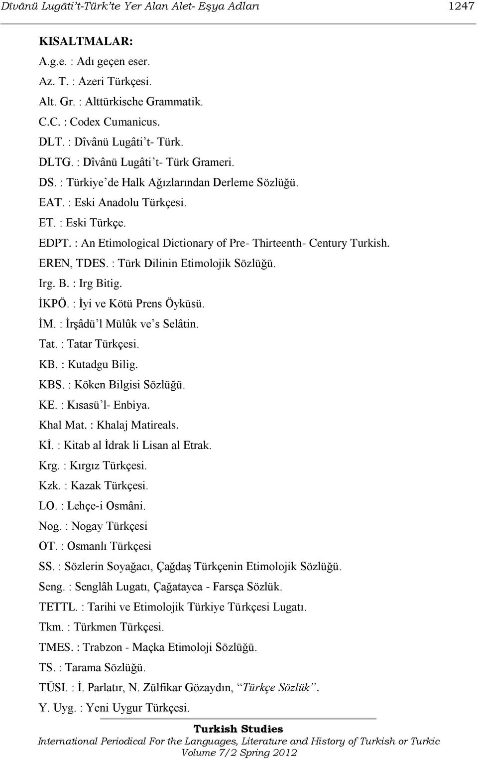 : An Etimological Dictionary of Pre- Thirteenth- Century Turkish. EREN, TDES. : Türk Dilinin Etimolojik Sözlüğü. Irg. B. : Irg Bitig. ĠKPÖ. : Ġyi ve Kötü Prens Öyküsü. ĠM.