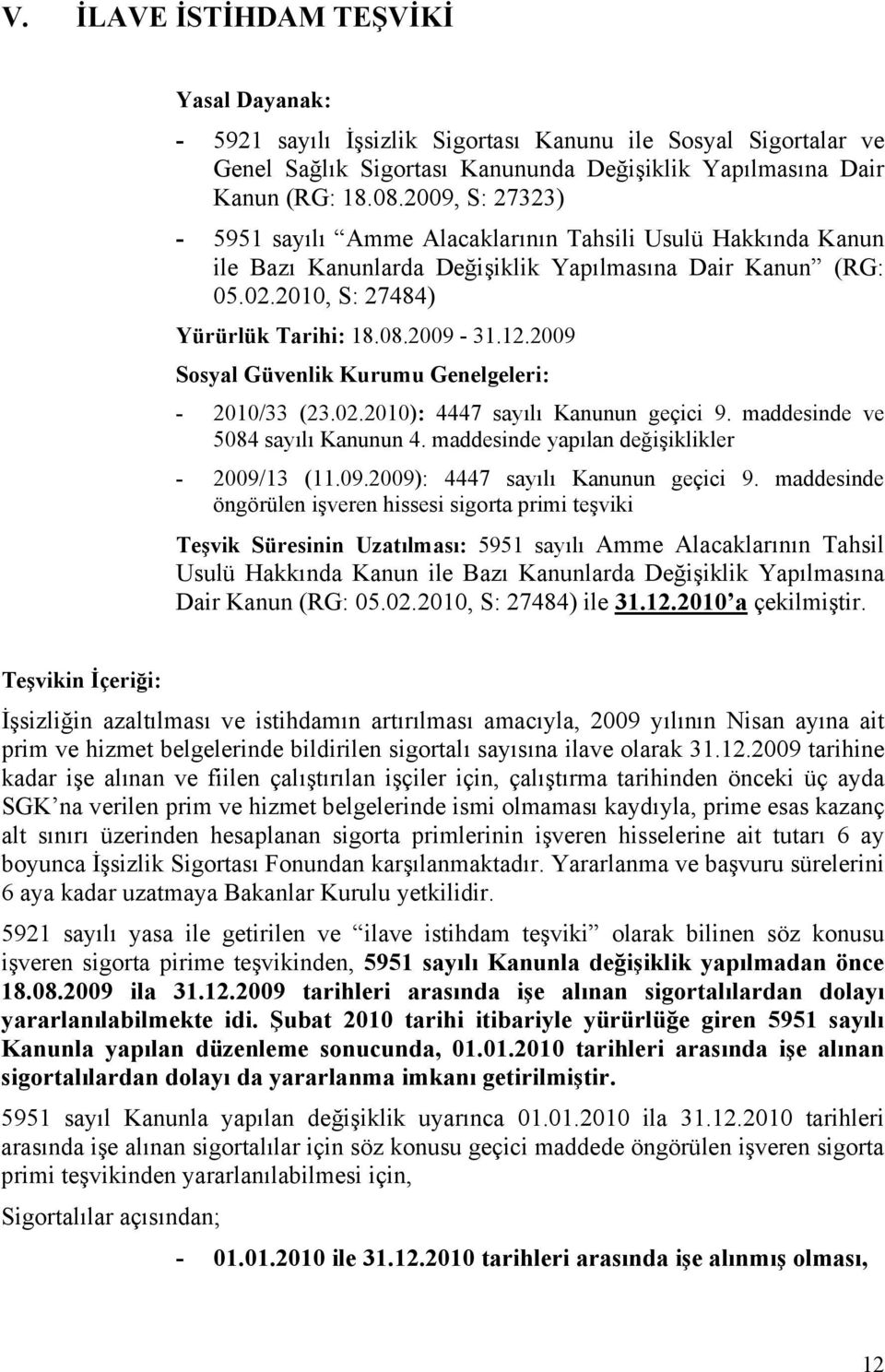 2009 Sosyal Güvenlik Kurumu Genelgeleri: - 2010/33 (23.02.2010): 4447 sayılı Kanunun geçici 9. maddesinde ve 5084 sayılı Kanunun 4. maddesinde yapılan değişiklikler - 2009/13 (11.09.2009): 4447 sayılı Kanunun geçici 9.