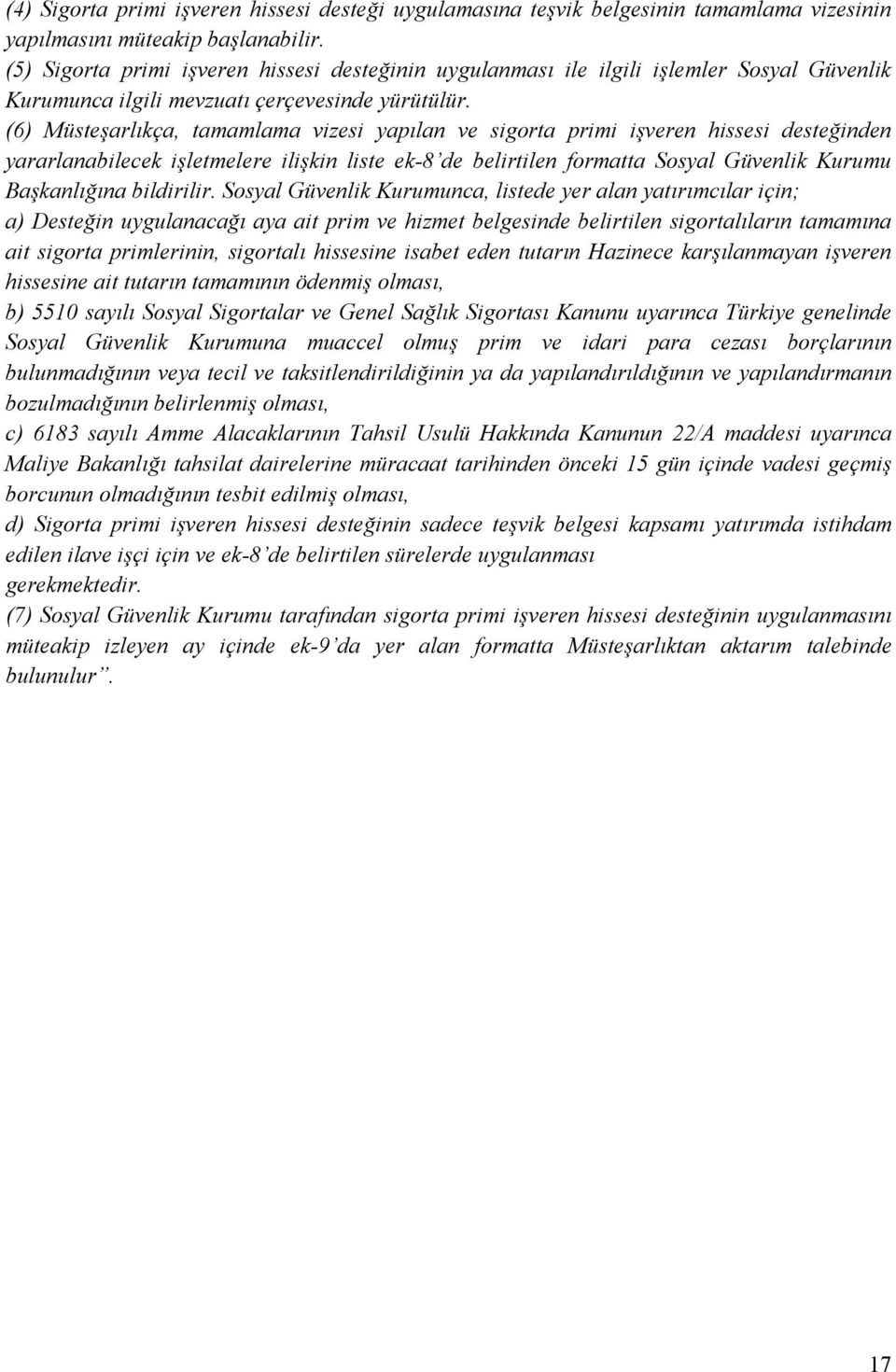 (6) Müsteşarlıkça, tamamlama vizesi yapılan ve sigorta primi işveren hissesi desteğinden yararlanabilecek işletmelere ilişkin liste ek-8 de belirtilen formatta Sosyal Güvenlik Kurumu Başkanlığına