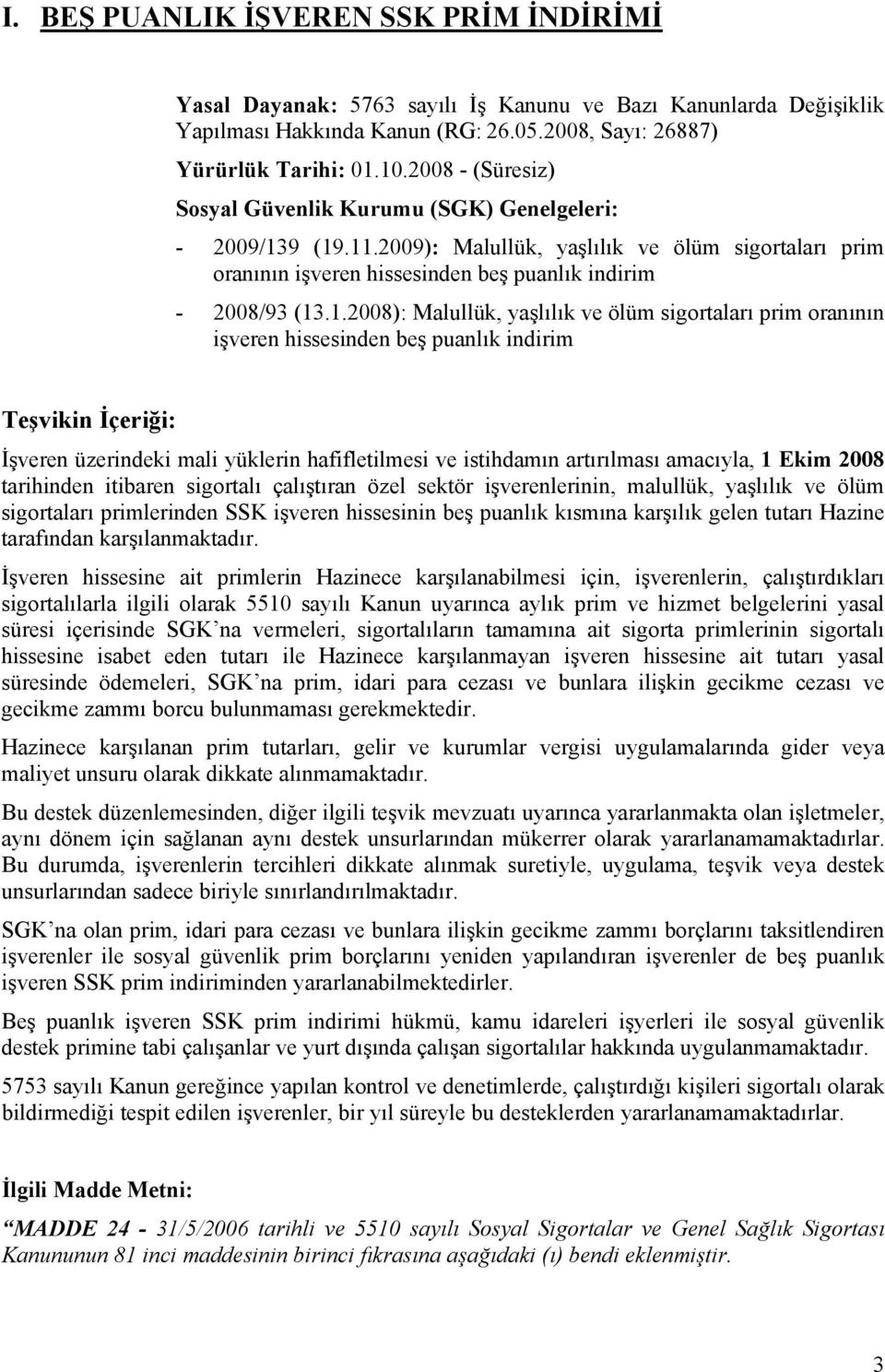 9 (19.11.2009): Malullük, yaşlılık ve ölüm sigortaları prim oranının işveren hissesinden beş puanlık indirim - 2008/93 (13.1.2008): Malullük, yaşlılık ve ölüm sigortaları prim oranının işveren