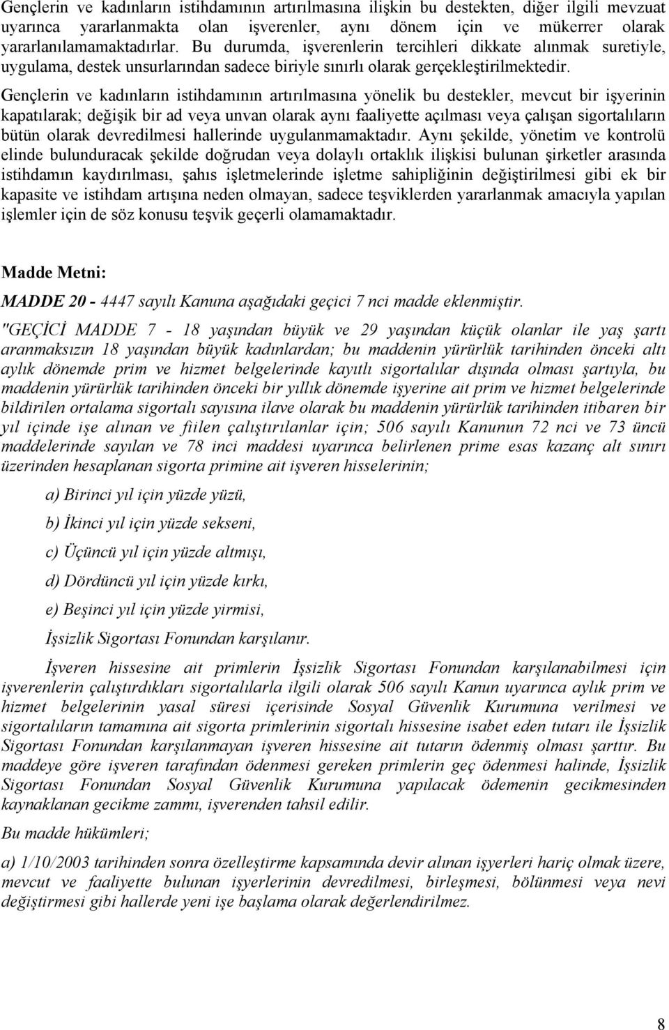 Gençlerin ve kadınların istihdamının artırılmasına yönelik bu destekler, mevcut bir işyerinin kapatılarak; değişik bir ad veya unvan olarak aynı faaliyette açılması veya çalışan sigortalıların bütün