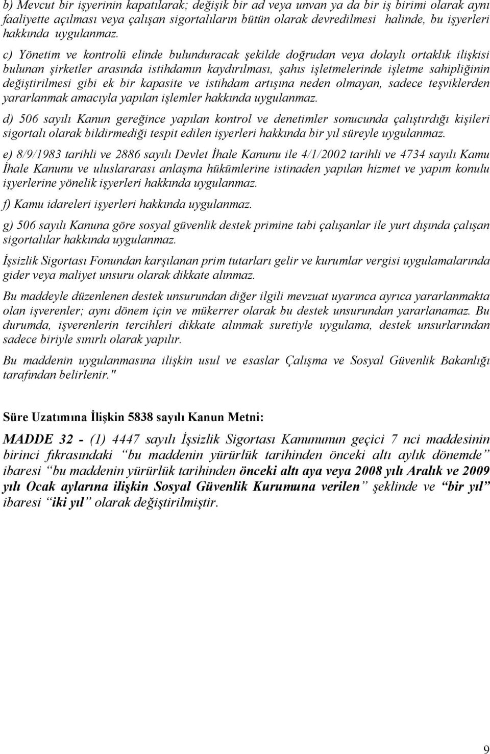 c) Yönetim ve kontrolü elinde bulunduracak şekilde doğrudan veya dolaylı ortaklık ilişkisi bulunan şirketler arasında istihdamın kaydırılması, şahıs işletmelerinde işletme sahipliğinin değiştirilmesi