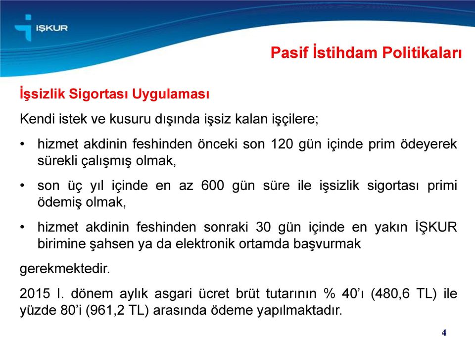 sigortası primi ödemiş olmak, hizmet akdinin feshinden sonraki 30 gün içinde en yakın İŞKUR birimine şahsen ya da elektronik ortamda