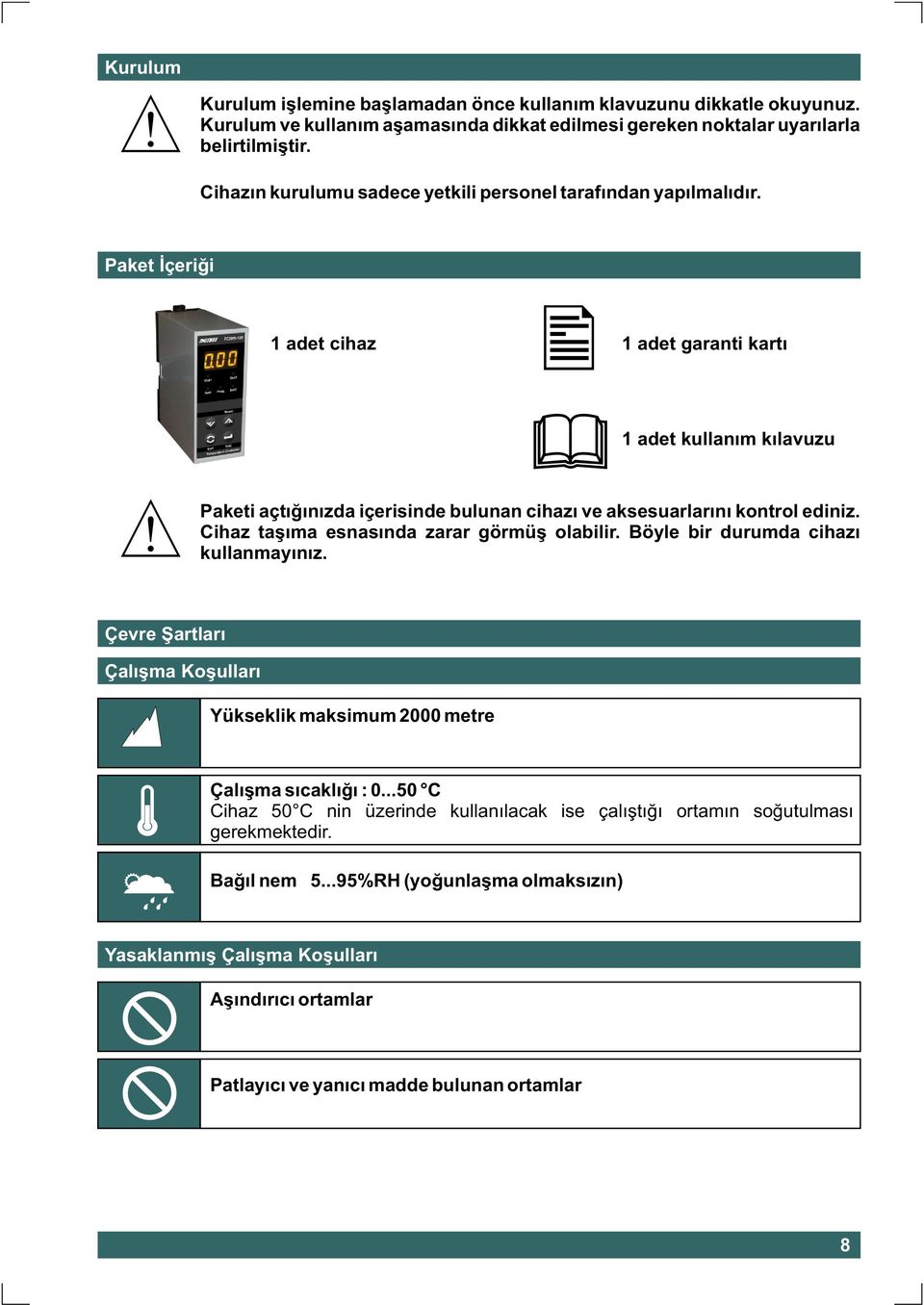 Paket Ýçeriði 1 adet cihaz 1 adet garanti kartý 1 adet kullaným kýlavuzu Paketi açtýðýnýzda içerisinde bulunan cihazý ve aksesuarlarýný kontrol ediniz. Cihaz taþýma esnasýnda zarar görmüþ olabilir.